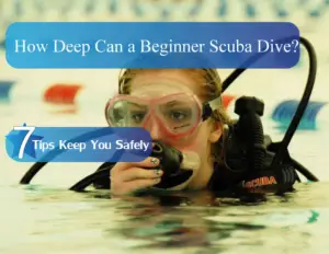 How Deep Can a Beginner Scuba Dive? 7 Tips Keep You Safely