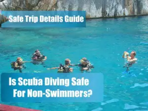 Is Scuba Diving Safe For Non Swimmers?SafeTrip Details Guide
