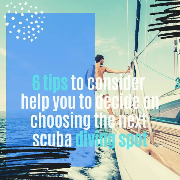 6 tips to consider help you to decide on choosing the next scuba diving spot