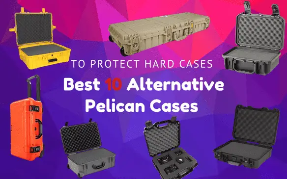 Best 10 Alternative Pelican Cases To Protect Hard Cases 2020