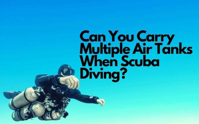 Can You Carry Multiple Air Tanks When Scuba Diving?